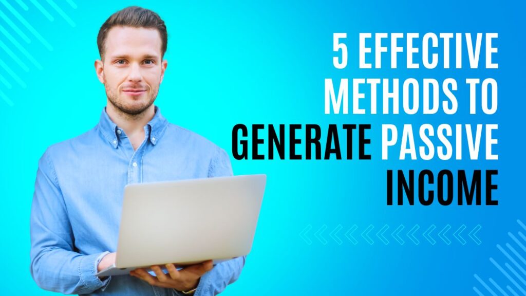 5 Effective Methods to Generate Passive Income