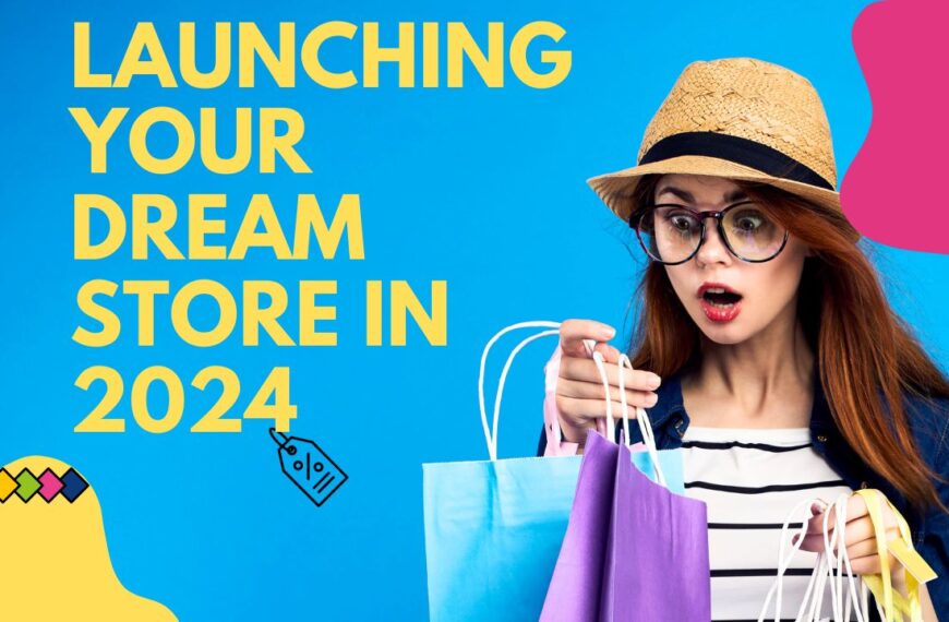 Elevate Your E-commerce Venture: A Guide to Launching Your Dream Store in 2024