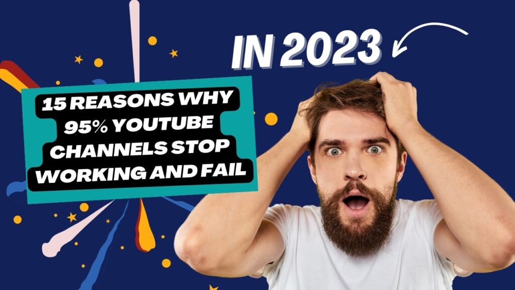 In 2023 15 Reasons Why 95% YouTube Channels Stop Working Fail.