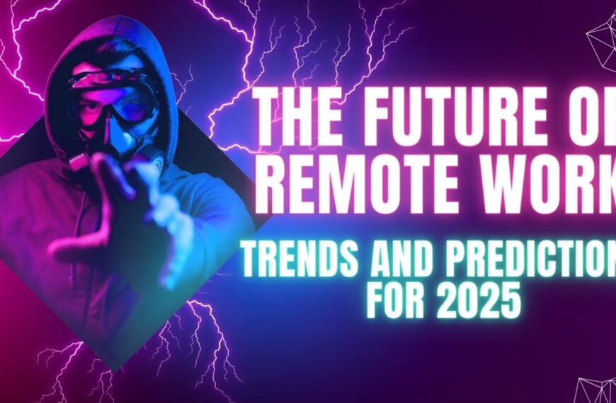 The Future of Remote Work: Trends and Predictions for 2025